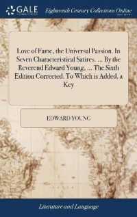 Love of Fame, the Universal Passion. in Seven Characteristical Satires. ... by the Reverend Edward Young, ... the Sixth Edition Corrected. to Which Is Added, a Key