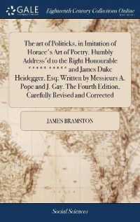 The Art of Politicks, in Imitation of Horace's Art of Poetry. Humbly Address'd to the Right Honourable ***** ***** and James Duke Heidegger, Esq; Written by Messieurs A. Pope and J. Gay. the Fourth Edition, Carefully Revised and Corrected