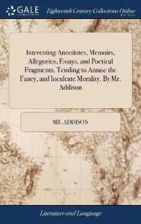 Interesting Anecdotes, Memoirs, Allegories, Essays, and Poetical Fragments, Tending to Amuse the Fancy, and Inculcate Morality. by Mr. Addison
