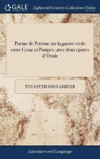 Poeme de Petrone Sur La Guerre Civile Entre Cesar Et Pompée; Avec Deux Epitres d'Ovide : Le Tout Traduit En Vers François Avec Des Remarques: Et Des Conjectures Sur Le Poeme Intitulé Pervigilium Veneris.