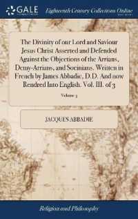 The Divinity of Our Lord and Saviour Jesus Christ Asserted and Defended against the Objections of the Arrians, Demy-Arrians, and Socinians. Written in French by James Abbadie, D.D. and Now Rendred into English. Vol. III. of 3; Volume 3