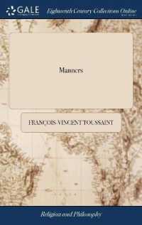 Manners : Translated from the French of Les Moeurs. Wherein the Principles of Morality, or Social Duties, ... Are Described in All Their Branches; ... and the Enlargement of Them Strongly Enforced