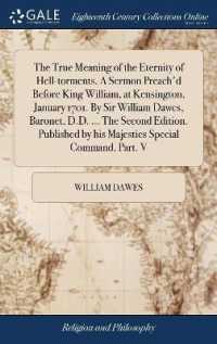 The True Meaning of the Eternity of Hell-Torments. a Sermon Preach'd before King William, at Kensington, January 1701. by Sir William Dawes, Baronet, D.D. ... the Second Edition. Published by His Majesties Special Command. Part. V