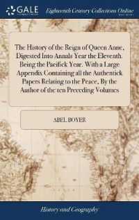 The History of the Reign of Queen Anne, Digested into Annals Year the Eleventh. Being the Pacifick Year. with a Large Appendix Containing All the Authentick Papers Relating to the Peace, by the Author of the Ten Preceding Volumes