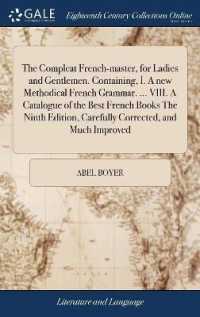 The Compleat French-Master, for Ladies and Gentlemen. Containing, I. a New Methodical French Grammar. ... VIII. a Catalogue of the Best French Books the Ninth Edition, Carefully Corrected, and Much Improved