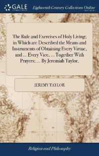 The Rule and Exercises of Holy Living; in Which Are Described the Means and Instruments of Obtaining Every Virtue, and ... Every Vice, ... Together with Prayers; ... by Jeremiah Taylor,