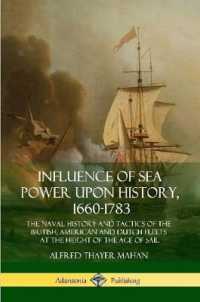 Influence of Sea Power Upon History， 1660-1783: The Naval History and Tactics of the British， American and Dutch Fleets at the Height of the Age of Sa