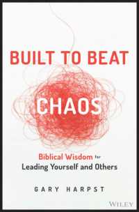 Built to Beat Chaos : Biblical Wisdom for Leading Yourself and Others