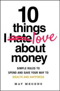 10 Things I Love about Money : Simple Rules to Spend and Save Your Way to Wealth and Happiness
