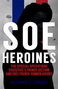 SOE Heroines : The Special Operations Executive's French Section and Free French Women Agents