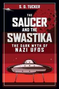 The Saucer and the Swastika : The Dark Myth of Nazi UFOs