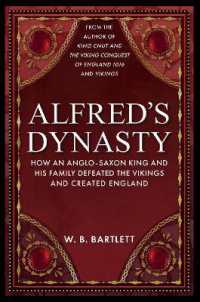 Alfred's Dynasty : How an Anglo-Saxon King and his Family Defeated the Vikings and Created England