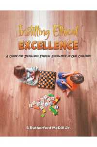 Instilling Ethical Excellence : A Guide for Instilling Ethical Excellence in Our Children