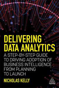 Delivering Data Analytics : A Step-By-Step Guide to Driving Adoption of Business Intelligence from Planning to Launch