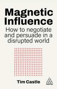 Magnetic Influence : How to Negotiate and Persuade in a Disrupted World