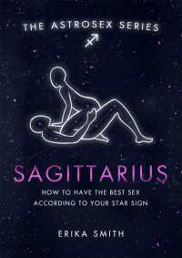 Astrosex: Sagittarius : How to have the best sex according to your star sign (The Astrosex Series)