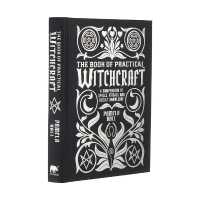 The Book of Practical Witchcraft : A Compendium of Spells, Rituals and Occult Knowledge (Mystic Archives)