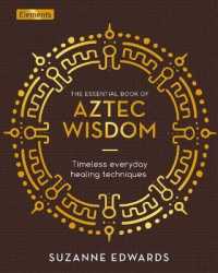The Essential Book of Aztec Wisdom : Timeless Everyday Healing Techniques (Elements)