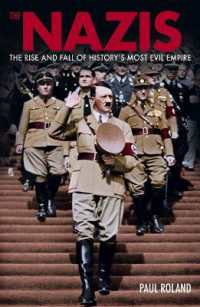 The Nazis : The Rise and Fall of History's Most Evil Empire (Sirius Military History)