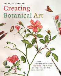Creating Botanical Art : Learn to Draw and Paint Flowers and Plants in the Style of the Great Masters