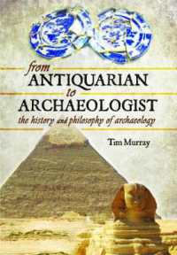 From Antiquarian to Archaeologist : The History and Philosophy of Archaeology