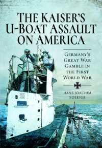 The Kaiser's U-Boat Assault on America : Germany's Great War Gamble in the First World War