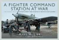 A Fighter Command Station at War : A Photographic Record of RAF Westhampnett from the Battle of Britain to D-Day and Beyond