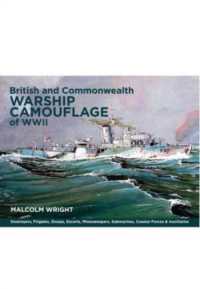 British and Commonwealth Warship Camouflage of WWII : Destroyers, Frigates, Escorts, Minesweepers, Coastal Warfare Craft, Submarines & Auxiliaries