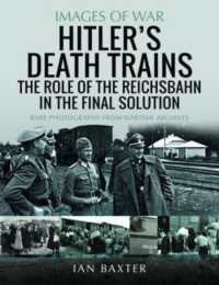 Hitler's Death Trains: the Role of the Reichsbahn in the Final Solution : Rare Photographs from Wartime Archives (Images of War)