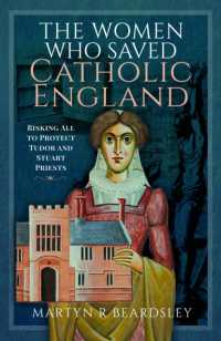 The Women Who Saved Catholic England : Risking All to Protect Tudor and Stuart Priests