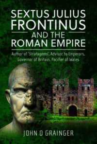 Sextus Julius Frontinus and the Roman Empire : Author of Stratagems, Advisor to Emperors, Governor of Britain, Pacifier of Wales