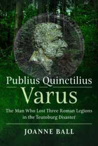 Publius Quinctilius Varus : The Man Who Lost Three Legions in the Teutoburg Disaster