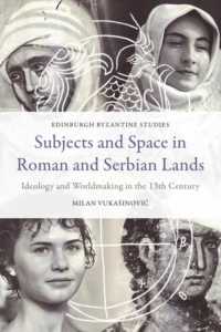 Subjects and Space in Roman and Serbian Lands : Ideology and Worldmaking in the 13th Century (Edinburgh Byzantine Studies)