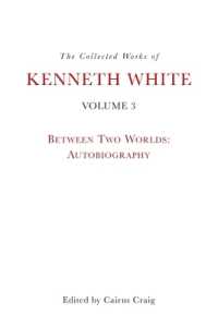 The Collected Works of Kenneth White, Volume 3 : Between Two Worlds: Autobiography
