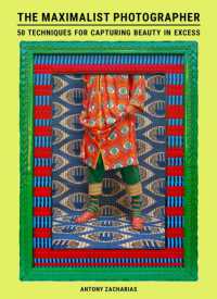 The Maximalist Photographer : 50 techniques for capturing beauty in excess