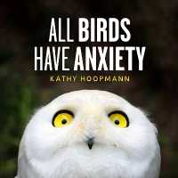 All Birds Have Anxiety : An affirming introduction to anxiety