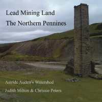 Lead Mining Land the Northern Pennines : Astride Auden's Watershed