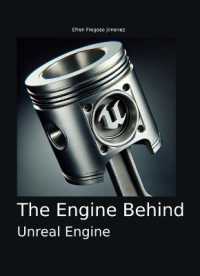 The Engine Behind Unreal Engine : A Thorough, Structured Exploration of Unreal Engine Covering All Features and Uses for Game Development, Simulation, and Real-Time Applications
