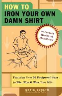 How to Iron Your Own Damn Shirt : The Perfect Husband Handbook Featuring over 50 Foolproof Ways to Win， Woo & Wow Your Wife