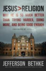 Jesus > Religion : Why He Is So Much Better than Trying Harder, Doing More, and Being Good Enough