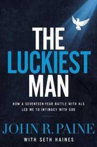 The Luckiest Man : How a Seventeen-Year Battle with ALS Led Me to Intimacy with God