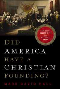 Did America Have a Christian Founding? : Separating Modern Myth from Historical Truth