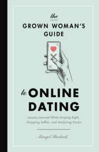 The Grown Woman's Guide to Online Dating : Lessons Learned While Swiping Right, Snapping Selfies, and Analyzing Emojis