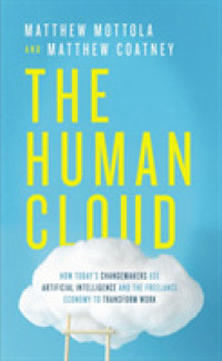 The Human Cloud : How Today's Changemakers Use Artificial Intelligence and the Freelance Economy to Transform Work