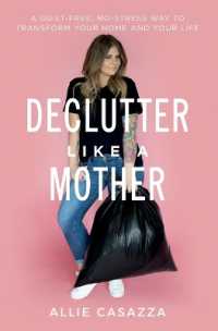 Declutter Like a Mother : A Guilt-Free, No-Stress Way to Transform Your Home and Your Life