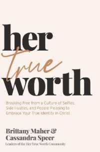 Her True Worth : Breaking Free from a Culture of Selfies, Side Hustles, and People Pleasing to Embrace Your True Identity in Christ