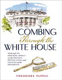 Combing through the White House : Hair and Its Shocking Impact on the Politics, Private Lives, and Legacies of the Presidents