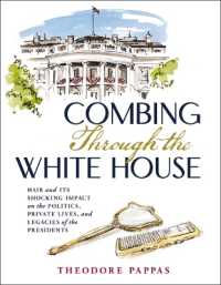 Combing through the White House : Hair and Its Shocking Impact on the Politics, Private Lives, and Legacies of the Presidents