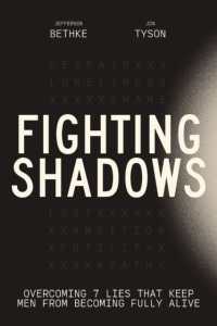 Fighting Shadows : Overcoming 7 Lies That Keep Men from Becoming Fully Alive （ITPE）