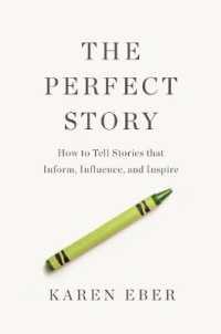 The Perfect Story : How to Tell Stories that Inform, Influence, and Inspire